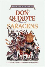 Don Quixote Among the Saracens: A Clash of Civilizations and Literary Genres - Frederick A De Armas