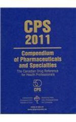 Compendium of Pharmaceuticals and Specialties 2011: The Canadian Drug Reference for Health Professionals (Cps) - Carol Repchinsky, Louise Welbanks, Jo-Ann Hutsul, Barbara Jovaisas, Geoff Lewis