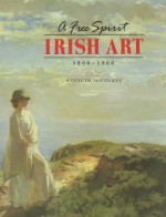 A Free Spirit: Irish Art, 1860-1960 - Kenneth McConkey