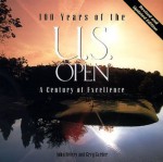 100 Years of the U. S. Open: A Century of Excellence - John Delery, Greg Garber, Angus G. Garber