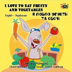 I Love to Eat Fruits and Vegetables (english ukrainian children's books, ukrainian bilingual book, ukrainian kids books, ukrainian books) (English Ukrainian Bilingual Collection) - Shelley Admont, S.A. Publsihing