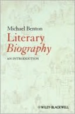 Literary Biography: An Introduction - Michael Benton