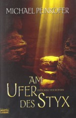 Am Ufer des Styx: Historischer Roman nach den Aufzeichnungen von Lady Kincaid - Michael Peinkofer, Daniel Ernle