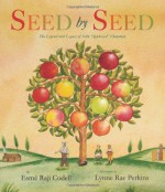 Seed by Seed: The Legend and Legacy of John "Appleseed" Chapman - Esmé Raji Codell, Lynne Rae Perkins