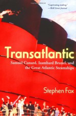 Transatlantic: Samuel Cunard, Isambard Brunel, and the Great Atlantic Steamships - Stephen Fox