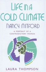 Life In A Cold Climate: Nancy Mitford: A Portrait Of A Contradictory Woman - Laura Thompson