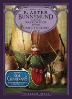 E. Aster Bunnymund and the Warrior Eggs at the Earth's Core - William Joyce