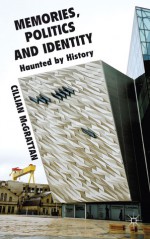 Memory, Politics and Identity: Haunted by History - Cillian McGrattan