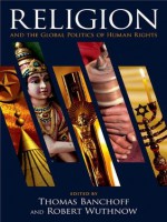 Religion and the Global Politics of Human Rights - Robert Wuthnow, Thomas Banchoff