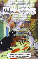 ¿Quien ha secuestrado al rey de la cocina? / Who Kidnapped The King Of The Kitchen? (Gatos Detectives) (Spanish Edition) - Alessandro Gatti, Davide Morosinotto, Stefano Turconi, Andres Prieto