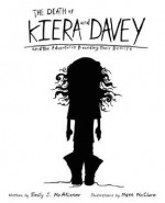 The Death of Kiera and Davey and the Adventures Preceeding Their Demise - Emily J. McAllister-Rohrer, Matt McClure