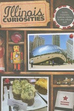 Illinois Curiosities: Quirky Characters, Roadside Oddities & Other Offbeat Stuff - Richard Moreno