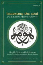 Liberating the Soul: A Guide for Spiritual Growth, Volume Five - Shaykh Nazim Adil Al-Haqqani