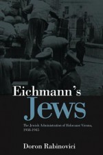 Eichmann's Jews: The Jewish Administration of Holocaust Vienna, 1938-1945 - Doron Rabinovici