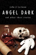 Angel Dark and Other Short Stories - John Hartman