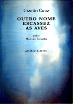 Outro Nome / Escassez / As Aves - Gastão Cruz