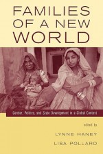 Families of a New World: Gender, Politics, and State Development in a Global Context - Lynne Haney, Lisa Pollard