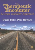 The Therapeutic Encounter: A Cross-Modality Approach - David Bott, Pam Howard