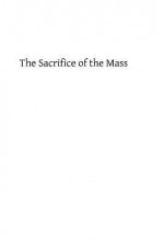 The Sacrifice of the Mass: An Explanation of Its Doctrine, Rubrics and Prayers - Rev M Gavin Sj, Hermenegild Tosf