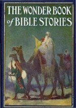 The Wonder Book Of Bible Stories (Religion eBook with Easy Navigation) + Free PDF - Logan Marshall, Religion eBook Publishing