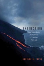 Extinction: How Life on Earth Nearly Ended 250 Million Years Ago - Douglas H. Erwin