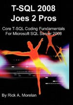 T-SQL 2008 Joes 2 Pros: Core T-SQL Coding Fundamentals For Microsoft SQL Server 2008 - Rick A. Morelan, Peter D Kendall, Jungim Jang