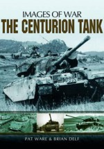 The Centurion Tank (Images of War Special) - Pat Ware, Brian Delf