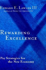 Rewarding Excellence: Pay Strategies for the New Economy - Edward E. Lawler III