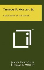 Thomas R. Mullen, Jr.: A Biography by His Father - Janice Holt Giles, Thomas R. Mullen