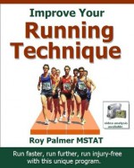 Improve Your Running Technique: How To Run Faster, Longer And Injury-Free - Roy Palmer