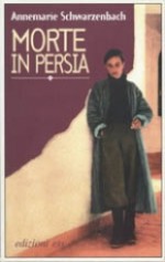 Morte in Persia - Annemarie Schwarzenbach, Chiara Guidi, Elisabetta d'Erme