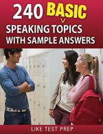 240 Basic Speaking Topics (120 Basic Speaking Topics) - LIKE Test Prep