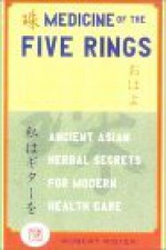 Medicine of the Five Rings: Ancient Asian Herbal Secrets for Modern Holistic Health Care - Robert Rister