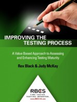 Improving the Testing Process: A Value Based Approach to Assessing and Enhancing Testing Maturity - Judy McKay, Rex Black