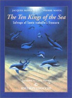 The Ten Kings of the Sea: The Salvage of Santa Isabella's Treasure - Jacques Mayol, Carla SHERMAN, Pierre Mayol