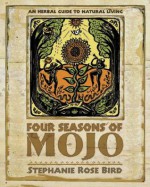 Four Seasons of Mojo: An Herbal Guide to Natural Living - Stephanie Rose Bird