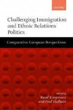 Challenging Immigration and Ethnic Relations Politics ' Comparative European Perspectives ' - Ruud Koopmans, Paul Statham