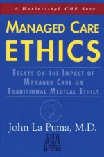 Managed Care Ethics: Essays on the Impact of Managed Care on Traditional Medical Ethics - John La Puma