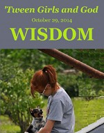 'Tween Girls and God -- WISDOM - Trudy Newell, Jenna Fowls, Abby Kelly, Heather Letto, David Russell, Rev. Mike Newell, Maretha Retief, Debora Dyess, Debora Dyess