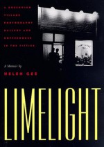 Limelight: A Greenwich Village Photography Gallery and Coffeehouse in the Fifties, a Memoir - Helen Gee, Gee