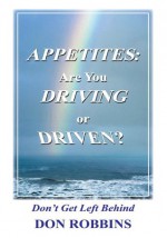 Appetites: Are You Driving or Driven?:Don't Get Left Behind - Don Robbins