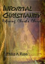 Informal Christianity - Phillip A. Ross