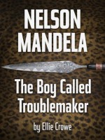 Nelson Mandela: The Boy Called Troublemaker - Ellie Crowe