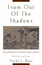 From Out of the Shadows: Mexican Women in Twentieth-Century America [FROM OUT OF THE SHA-10 ANNIV/E] - Vicki L. Ruiz