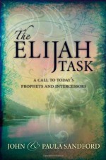 The Elijah Task: A Call to Today's Prophets and Intercessors - John Loren Sandford, Paula Sandford