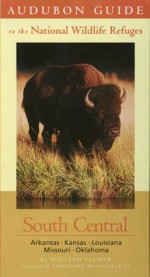 Audubon Guide to the National Wildlife Refuges: South Central: Arkansas, Kansas, Louisiana, Missouri, Oklahoma (Audubon Guides to the National Wildlife Refuges) - Bill Palmer