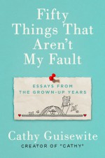 Fifty Things That Aren't My Fault - Cathy Guisewite