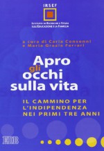 Apro gli occhi sulla vita. Il cammino per l'indipendenza nei primi tre anni - M. G. Ferrari C. Consonni