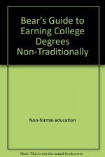 Bear's guide to earning college degrees non-traditionally (Bears' Guide to Earning Degrees by Distance Learning) - John Bear