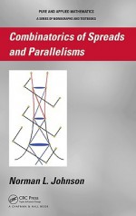 Combinatorics of Spreads and Parallelisms - Norman Lloyd Johnson